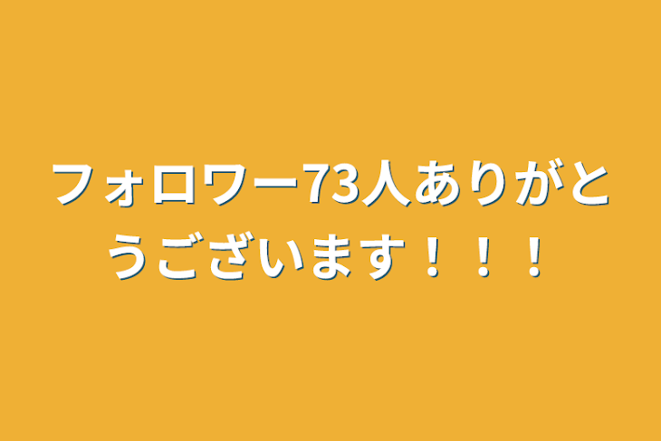 「フォロワー73人ありがとうございます！！！」のメインビジュアル