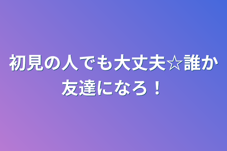 「初見の人でも大丈夫☆誰か友達になろ！」のメインビジュアル