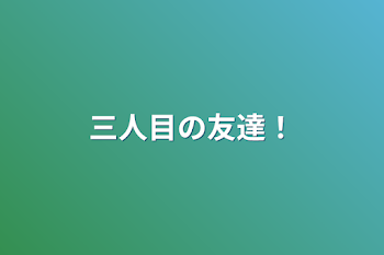 「三人目の友達！」のメインビジュアル