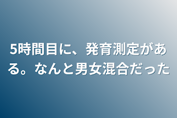 5時間目に、発育測定がある。
なんと男女混合だった