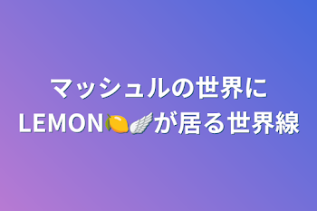 マッシュルの世界にLEMON🍋🪽が居る世界線