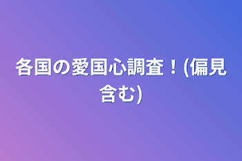 各国の愛国心調査！(偏見含む)