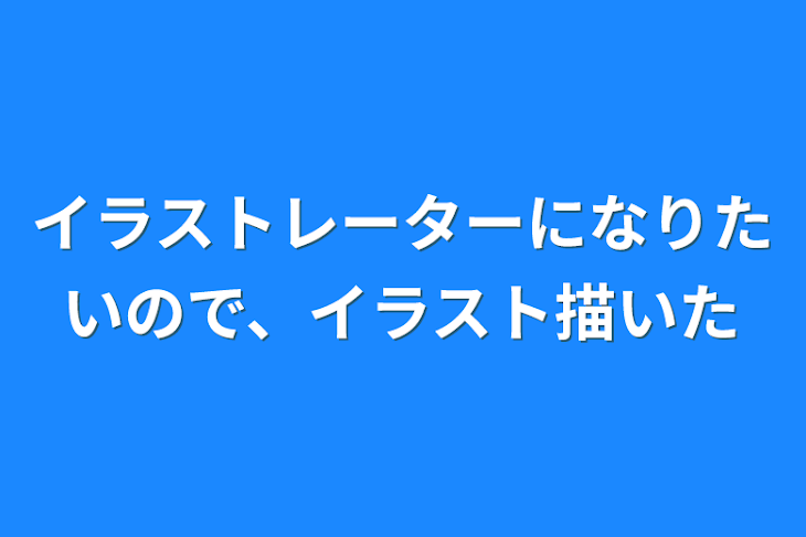 「イラストレーターになりたいので、イラスト描いた」のメインビジュアル