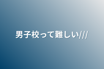 男子校って難しい