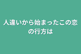 人違いから始まったこの恋の行方は