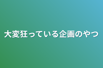 大変狂っている企画のやつ