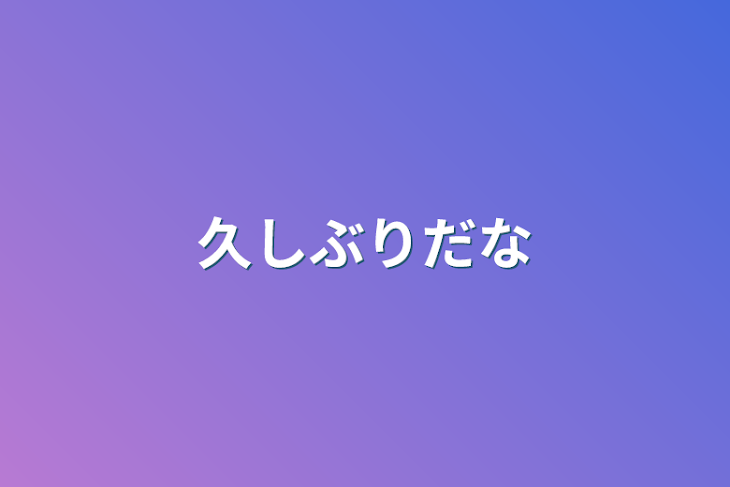 「久しぶりだな」のメインビジュアル