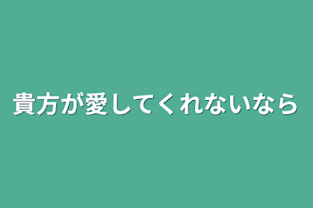 貴方が愛してくれないなら