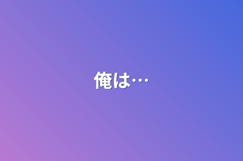 俺は…(完結)