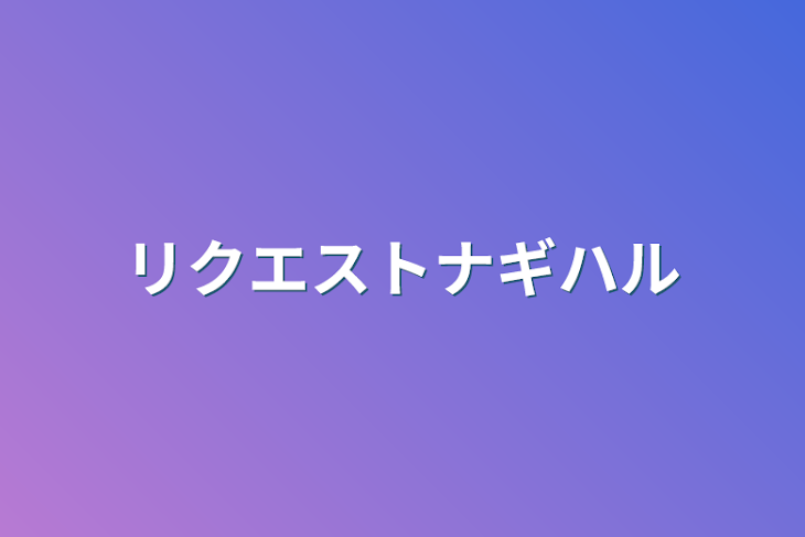 「リクエストナギハル」のメインビジュアル