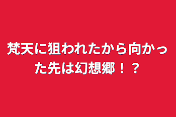 梵天に狙われたから向かった先は幻想郷⁉︎