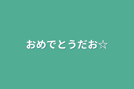 おめでとうだお☆