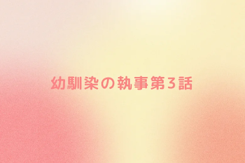 幼馴染の執事第3話