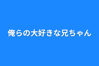 俺らの大好きな兄ちゃん