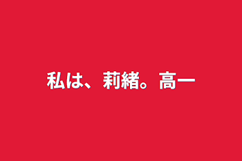 私は、莉緒。高一