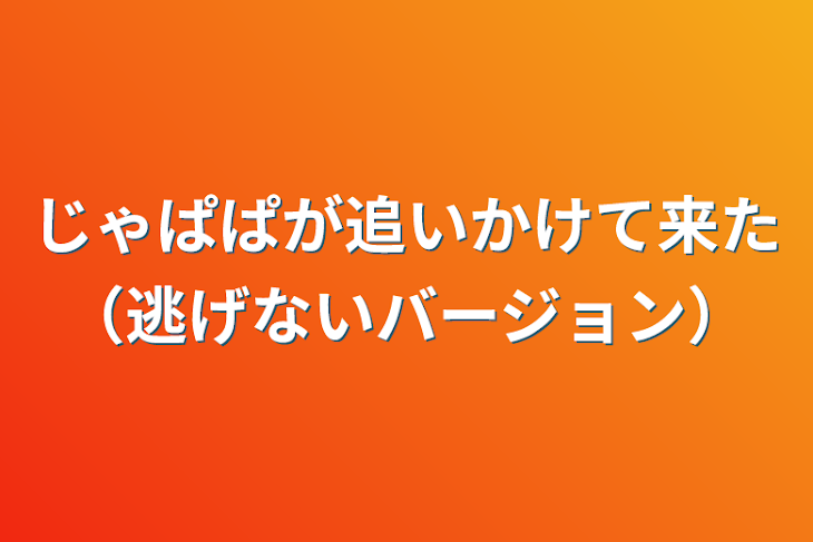 「じゃぱぱが追いかけて来た（逃げないバージョン）」のメインビジュアル