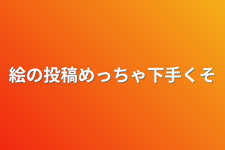 「絵の投稿めっちゃ下手くそ」のメインビジュアル