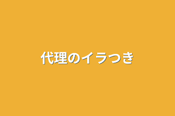 「代理のイラつき」のメインビジュアル