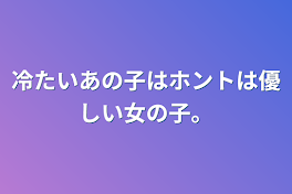 冷たいあの子はホントは優しい女の子。