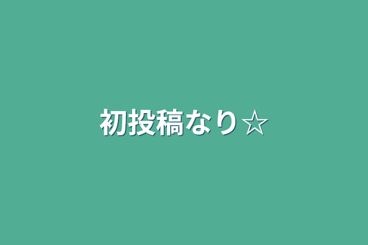 「初投稿なり☆」のメインビジュアル