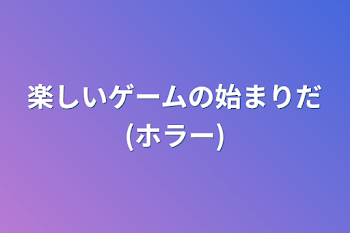 楽しいゲームの始まりだ(ホラー)