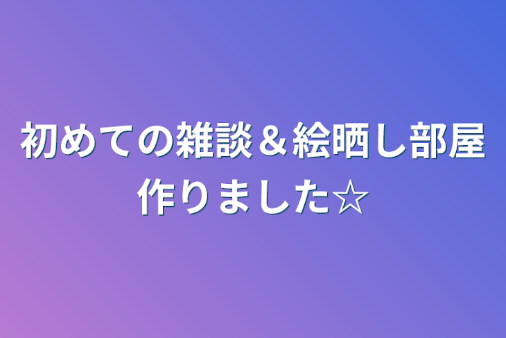 「初めての雑談＆絵晒し部屋作りました☆」のメインビジュアル