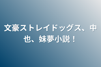 「文豪ストレイドッグス、中也、妹夢小説！」のメインビジュアル