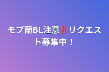 モブ蘭BL注意‼︎リクエスト募集中！