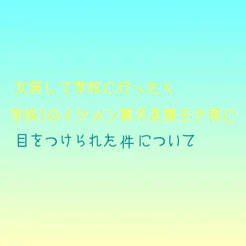 「女装して学校に行ったら学校1のイケメン兼不良兼モテ男に目をつけられた件について」のメインビジュアル