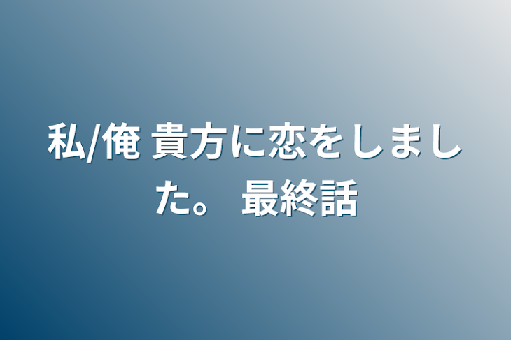 「私/俺  貴方に恋をしました。  最終話」のメインビジュアル