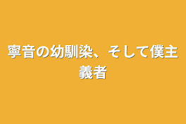 寧音の幼馴染、そして僕主義者