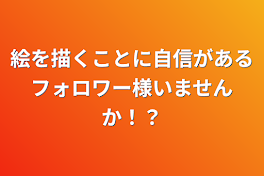 絵を描くことに自信があるフォロワー様いませんか！？