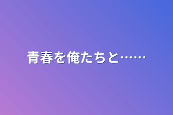 「青春を俺たちと……」のメインビジュアル