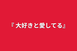 『 大好きと愛してる』