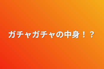 ガチャガチャの中身！？