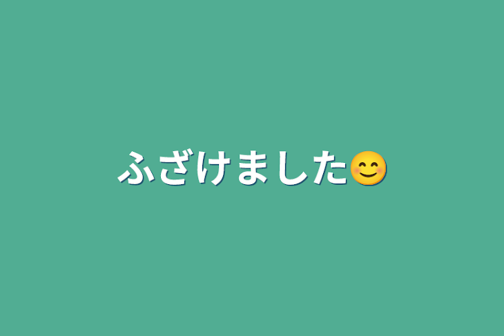 「ふざけました😊」のメインビジュアル