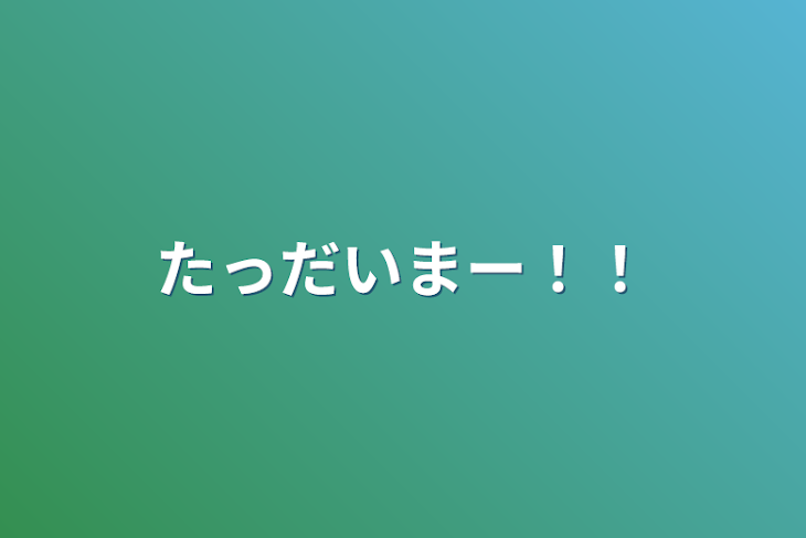 「たっだいまー！！」のメインビジュアル