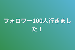 フォロワー100人行きました！