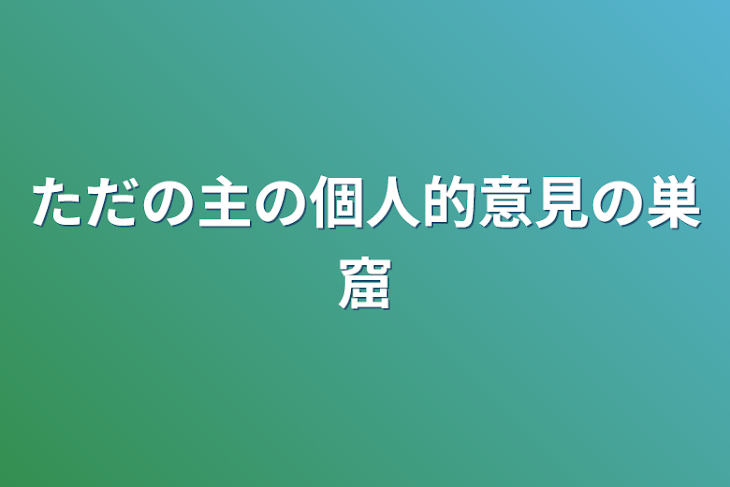 「ただの主の個人的意見の巣窟」のメインビジュアル