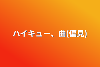 ハイキュー、曲(偏見)