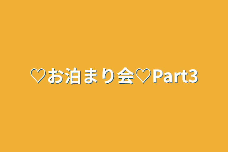 「♡お泊まり会♡Part3」のメインビジュアル