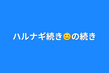 ハルナギ続き😊の続き