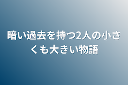 暗い過去を持つ2人の小さくも大きい物語