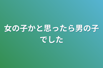 女の子かと思ったら男の子でした