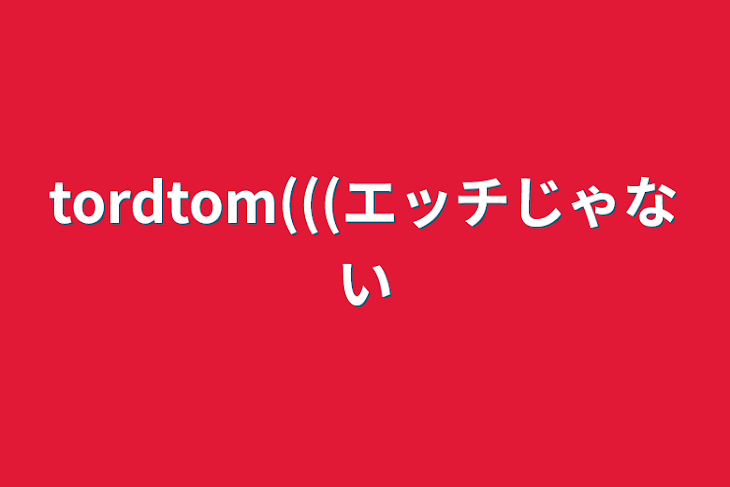 「tordtom(((エッチじゃない」のメインビジュアル