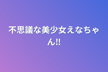 不思議な美少女えなちゃん‼️