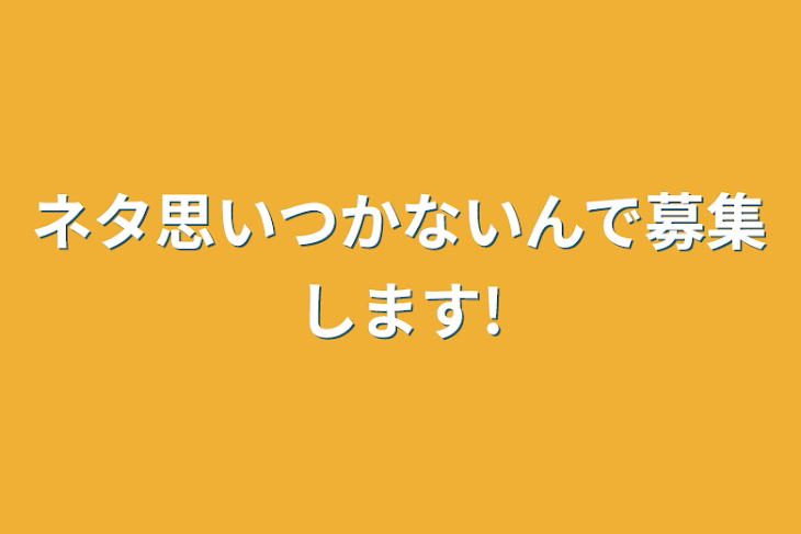 「ネタ思いつかないんで募集します!」のメインビジュアル