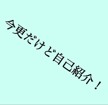 今更だけど自己紹介！