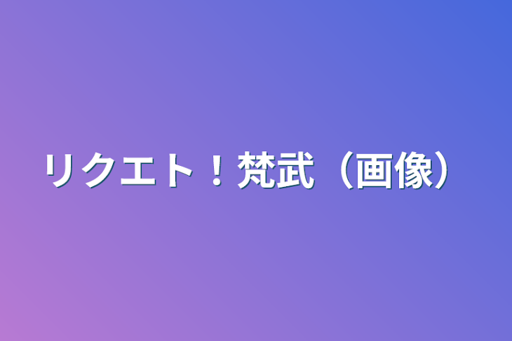 「リクエト！梵武（画像）」のメインビジュアル