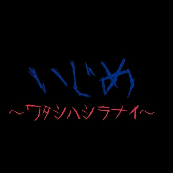 いじめ～ワタシハシラナイ～